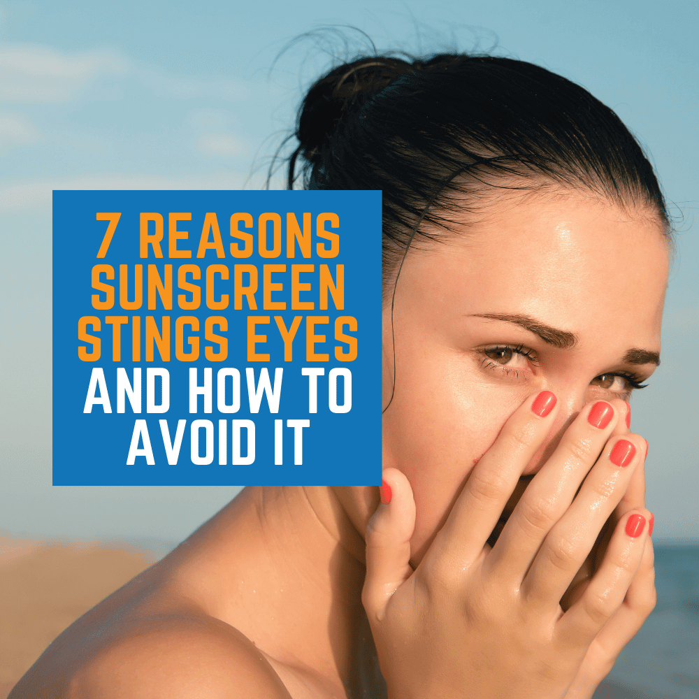 7 Reasons Sunscreen Stings Eyes. And How to Avoid It.