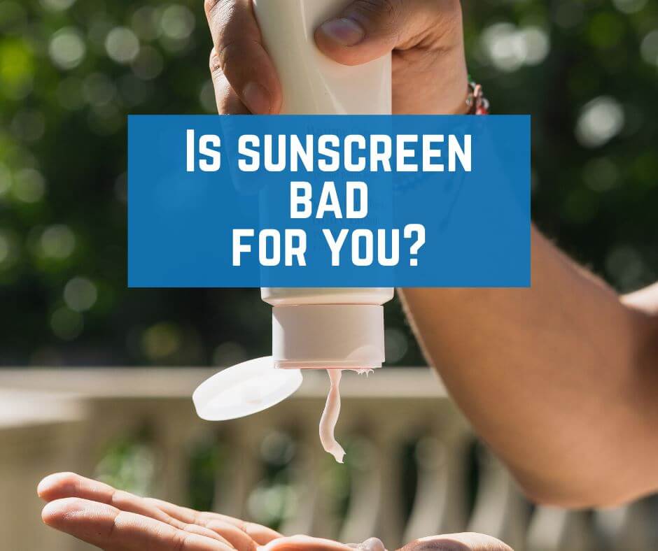 Is sunscreen bad for you?