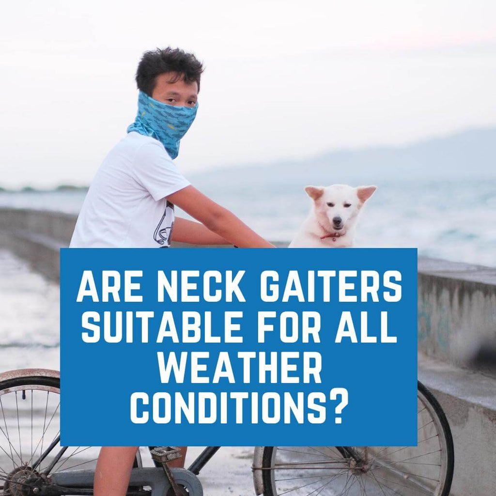 Are neck gaiters suitable for all weather conditions?
