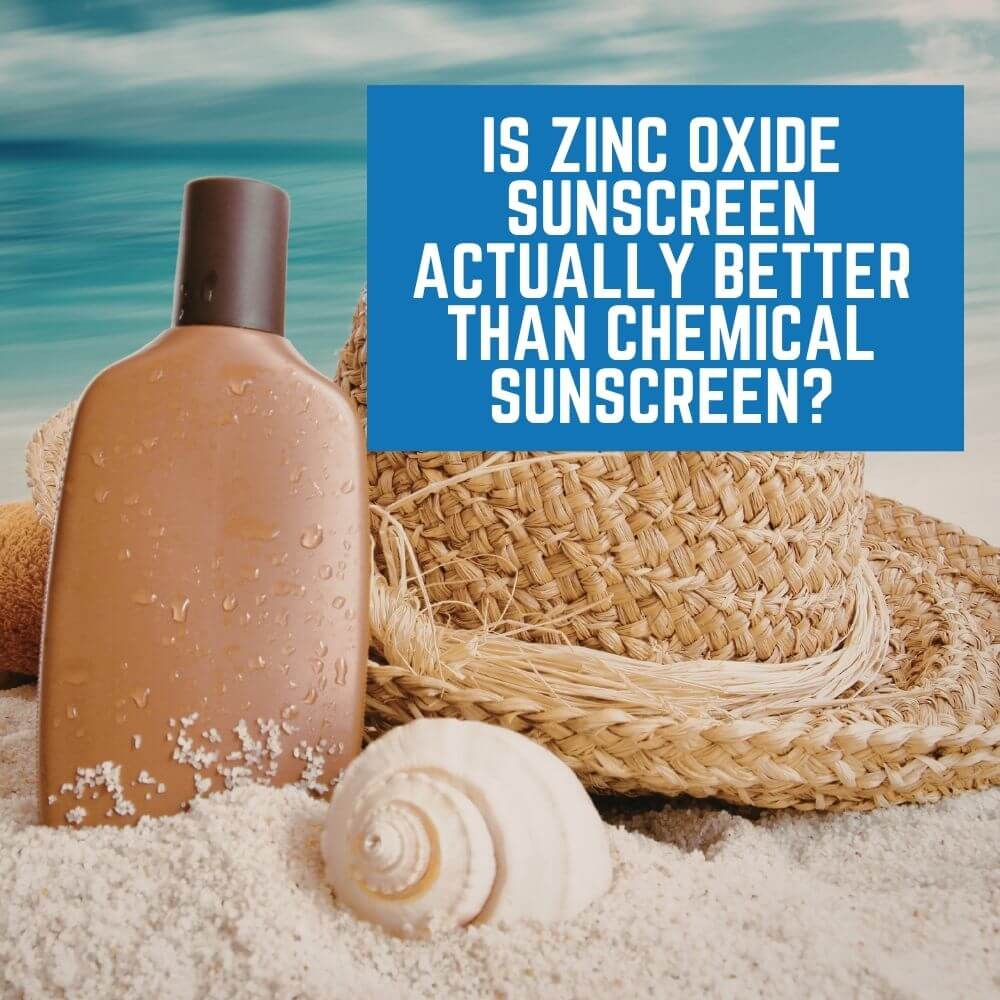 Is zinc oxide sunscreen actually better than chemical sunscreen?