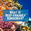 What is Reef Friendly Sunscreen?