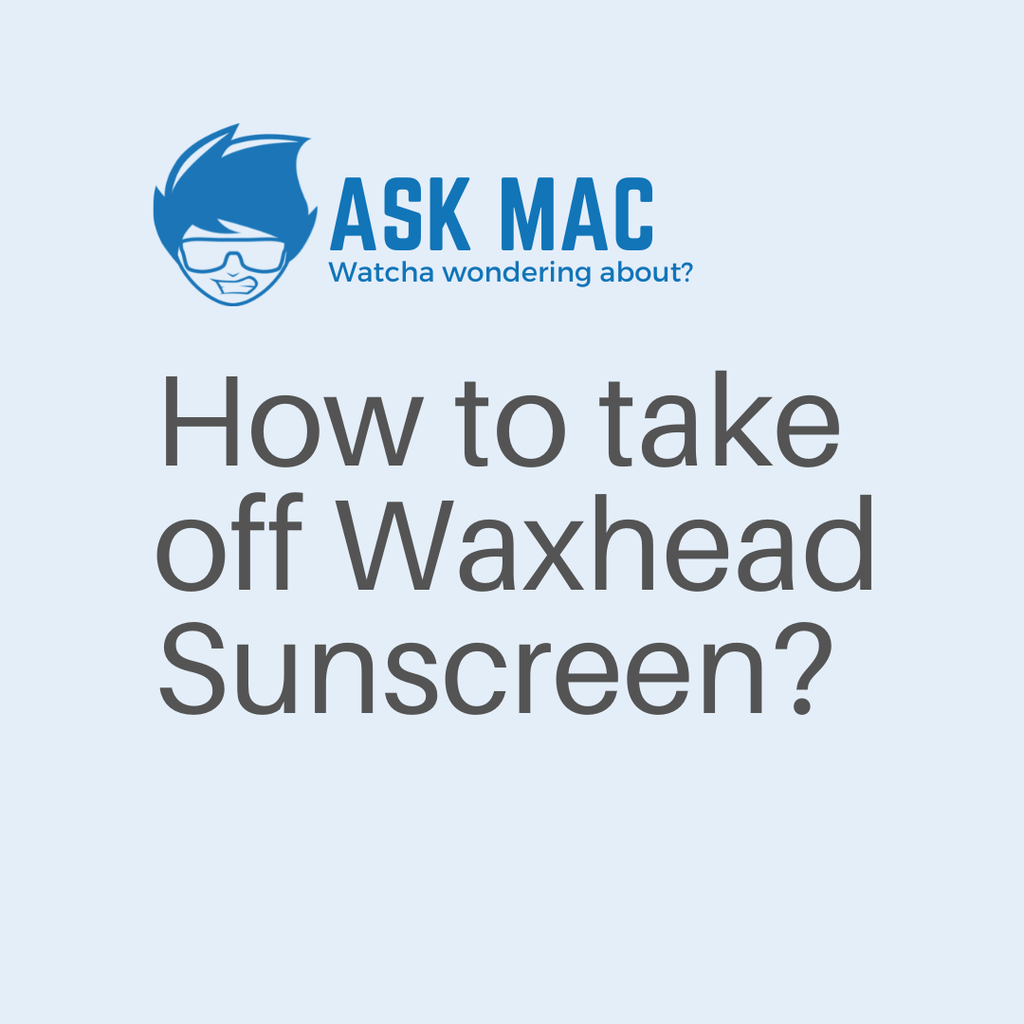 How to take off Waxhead Sunscreen?