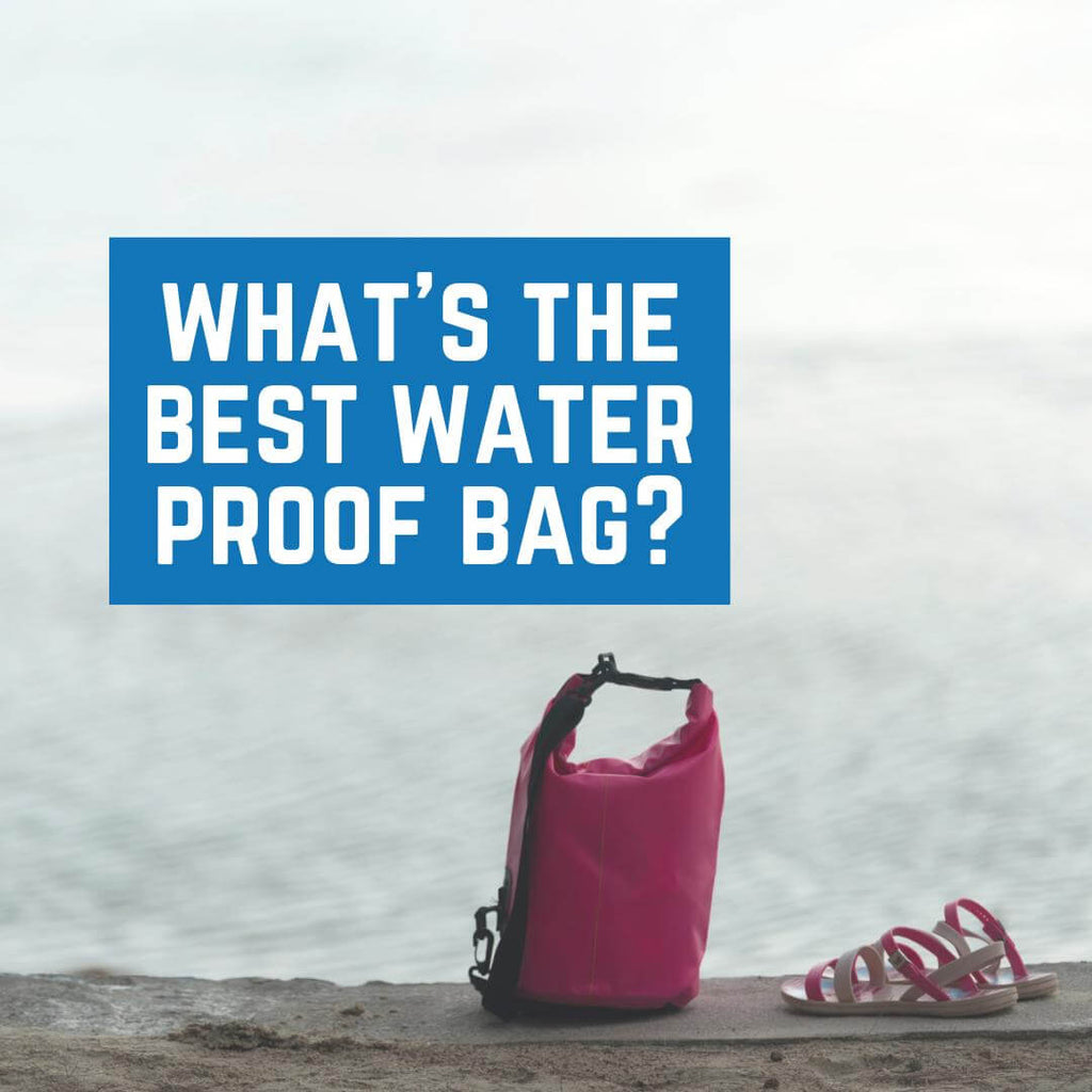 What's the Best Water Proof Bag?