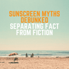 Sunscreen Myths Debunked: Separating Fact from Fiction