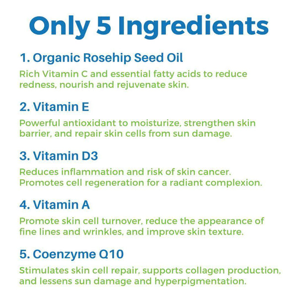 Only 5 Ingredients: Organic Rosehip Seed Oil, Vitamin C, E, D3, A, Coenzyme Q10 for sun damaged skin repair serum.